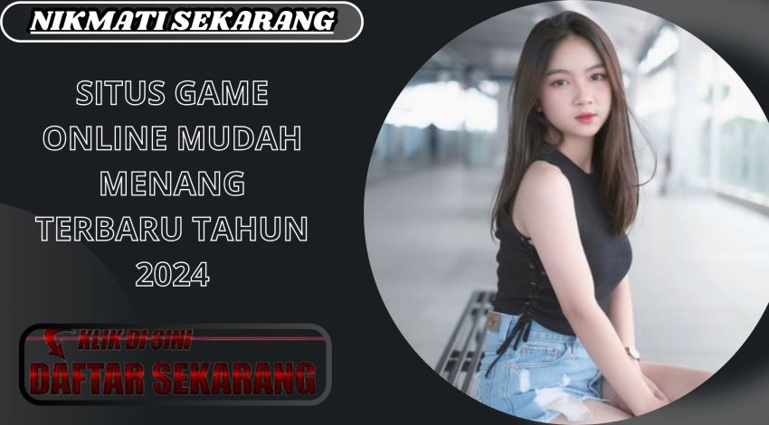 SITUS GAME ONLINE MUDAH MENANG TERBARU TAHUN 2024